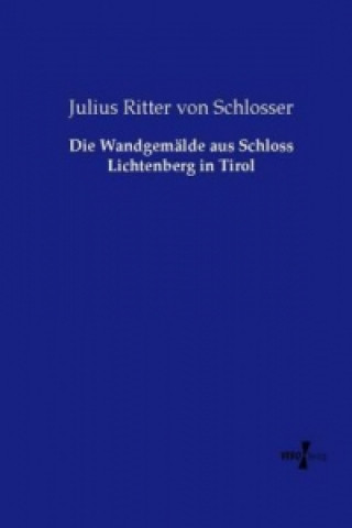 Книга Die Wandgemälde aus Schloss Lichtenberg in Tirol Julius Ritter von Schlosser