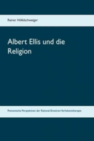 Könyv Albert Ellis und die Religion Rainer Höfelschweiger