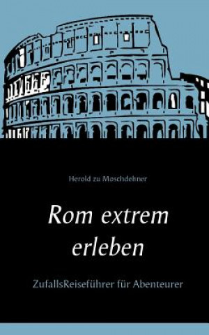 Kniha Rom extrem erleben Herold Zu Moschdehner
