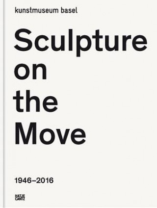 Kniha Sculpture on the Move 1946-2016 Bernhard Mendes Bürgi