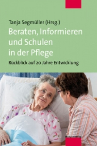 Knjiga Beraten, Informieren und Schulen in der Pflege Tanja Segmüller