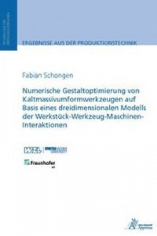 Carte Numerische Gestaltoptimierung von Kaltmassivumformwerkzeugen auf Basis eines dreidimensionalen Modells der Werkstück-Werkzeug-Maschinen-Interaktionen Fabian Schongen