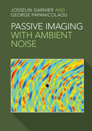 Kniha Passive Imaging with Ambient Noise Josselin Garnier