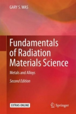 Książka Fundamentals of Radiation Materials Science Gary S. Was