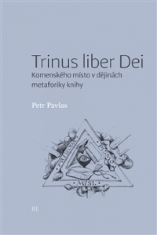 Carte Trinus liber Dei: Komenského místo v dějinách metaforiky knihy Petr Pavlas