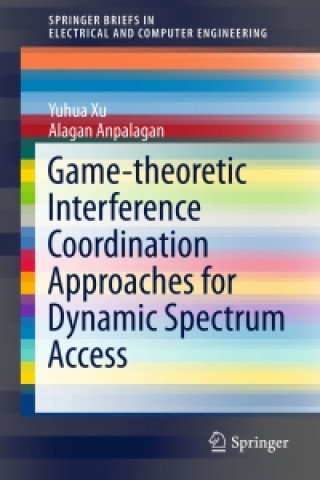 Książka Game-theoretic Interference Coordination Approaches for Dynamic Spectrum Access Yuhua Xu