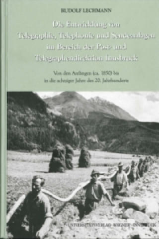 Könyv Die Entwicklung von Telegraphie, Telephonie und Sendeanlagen im Bereich der Post- und Telegraphendirektion Innsbruck Rudolf Lechmann