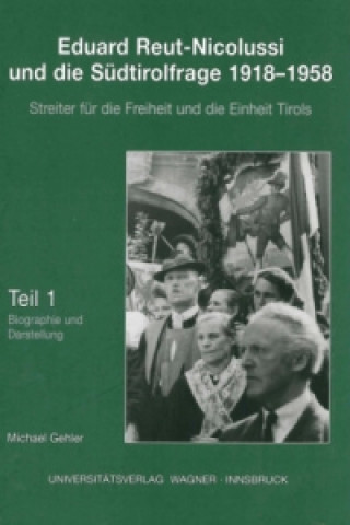 Carte Eduard Reut-Nicolussi und die Südtirolfrage 1918-1958. Streiter für die Freiheit und die Einheit Tirols. Teil 1 Michael Gehler