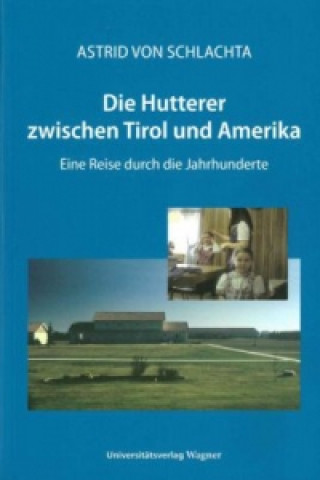 Könyv Die Hutterer zwischen Tirol und Amerika Astrid von Schlachta