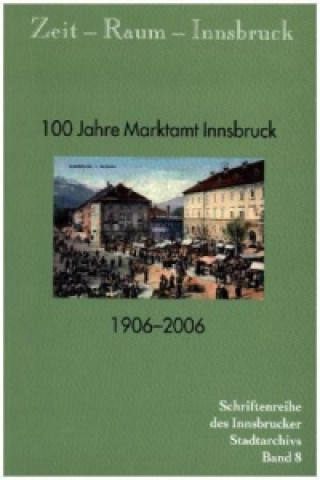 Kniha Zeit - Raum - Innsbruck 8 100 Jahre Marktamt Innsbruck. 1906-2006 Roland Kubanda