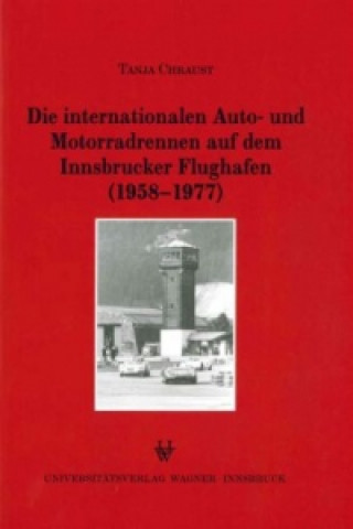 Könyv Die internationalen Auto- und Motorradrennen auf dem Innsbrucker Flughafen (1958-1977) Tanja Chraust