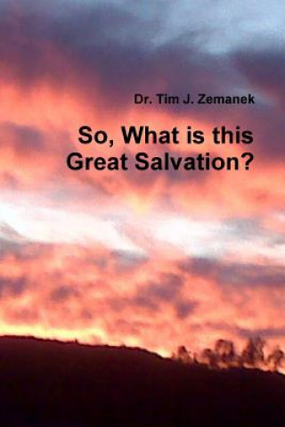 Kniha So, What is This Great Salvation? Dr. Tim J. Zemanek