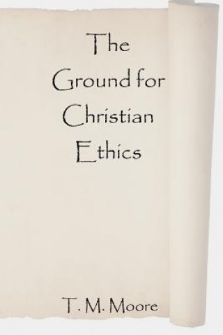 Carte Ground for Christian Ethics T M Moore
