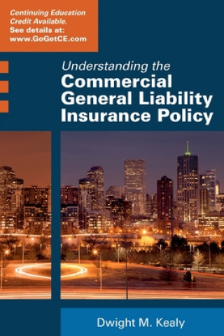 Kniha Understanding the Commercial General Liability Policy Dwight Kealy