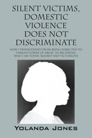 Book Silent Victims, Domestic Violence Does Not Discriminate Yolanda Jones