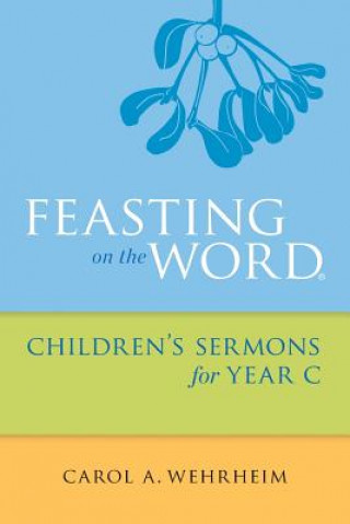 Książka Feasting on the Word Children's Sermons for Year C Carol A. Wehrheim