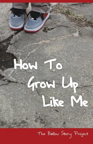 Buch How To Grow Up Like Me Ballou High School Writers