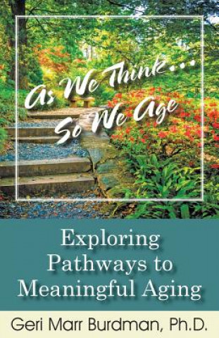 Книга As We Think... So We Age-Exploring Pathways to Meaningful Aging Geri Marr-Burdman