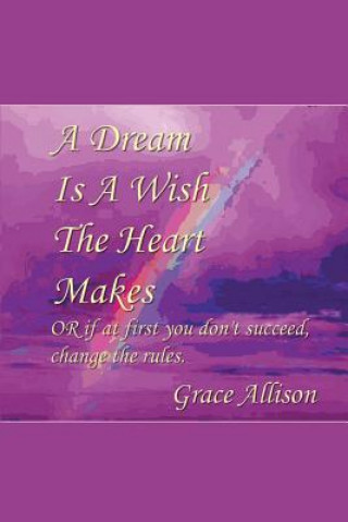 Könyv Dream Is a Wish the Heart Makes Allison Grace