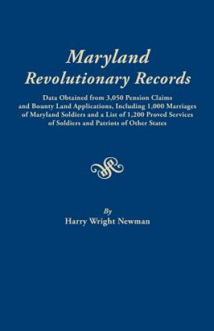 Könyv Maryland Revolutionary Records. Data obtained from 3,050 pension claims and bounty land applications, including 1,000 marriages of Maryland soldiers a Harry W Newman
