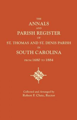 Kniha Annals and Parish Register of St. Thomas and St. Denis Parish, in South Carolina, from 1680 to 1884 St Thomas and St Denis Parish
