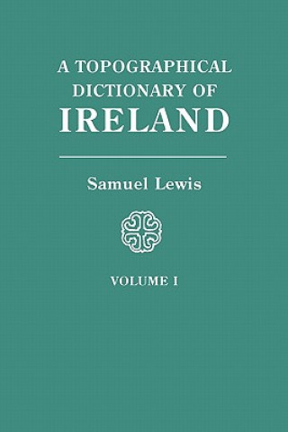 Kniha Topographical Dictionary of Ireland. In Two Volumes. Volume I Samuel Lewis