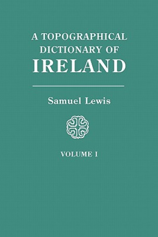 Book Topographical Dictionary of Ireland. In Two Volumes. Volume I Samuel Lewis