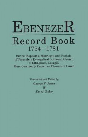 Kniha Ebenezer Record Book, 1754-1781. Births, Baptisms, Marriages and Burials of Jerusalem Evangelical Lutheran Church of Effingham, Georgia, More Commonly George F. Jones