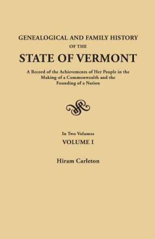 Kniha Genealogical and Family History of the State of Vermont. A Record of the Achievements of Her People in the Making of a Commonwealth and the Founding o Hiram Carleton