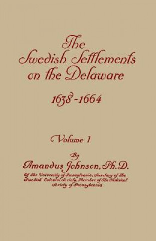 Książka Swedish Settlements on the Delaware, 1638-1664. In Two Volumes. Volume I Amandus Johnson