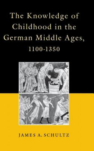 Kniha Knowledge of Childhood in the German Middle Ages, 1100-1350 Schultz