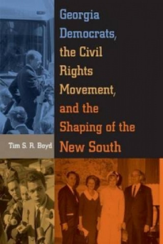 Książka Georgia Democrats, the Civil Rights Movement, and the Shaping of the New South Tim S. R. Boyd