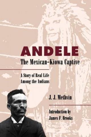 Kniha Andele, the Mexican-Kiowa Captive J. J Methvin