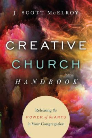 Knjiga Creative Church Handbook - Releasing the Power of the Arts in Your Congregation J. SCOTT MCELROY