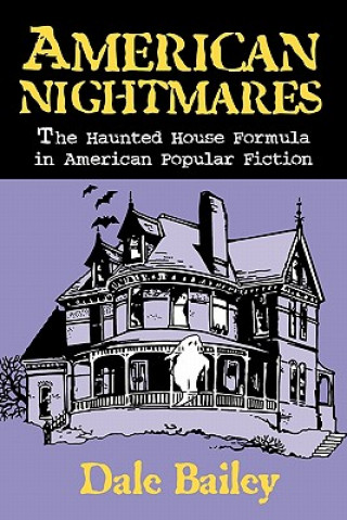Carte American Nightmares-The Haunted House Formula In American Popular Fiction Dale Bailey