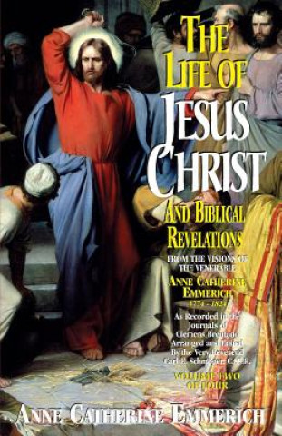 Könyv Life of Jesus Christ and Biblical Revelations, Volume 2 Anne Catherine Emmerich