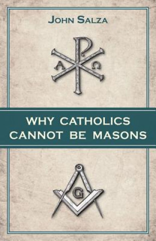 Kniha Why Catholics Cannot Be Masons John Salza