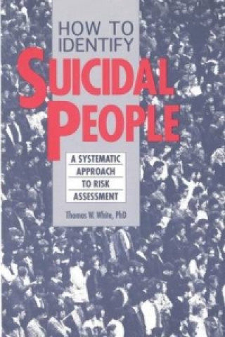 Kniha How to Identify Suicidal People: A Systematic Approach to Risk Assessment Thomas W. White