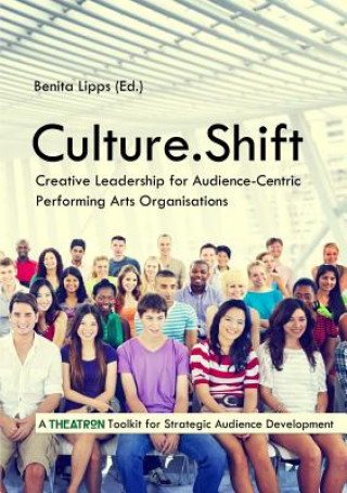 Książka Culture.Shift. Creative Leadership for Audience-Centric Performing Arts Organisations Benita Lipps