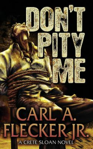 Könyv Don't Pity Me Carl A Flecker Jr.