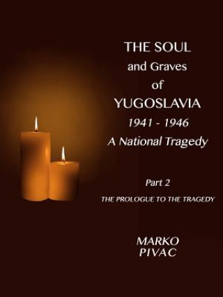 Kniha Soul and Graves of Yugoslavia A National Tragedy Part 2 The Prologue to the Tragedy Marko Pivac