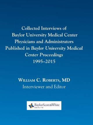 Carte Collected Interviews of Baylor University Medical Center Physicians and Administrators Published in Baylor University Medical Center Proceedings 1995- William C. Roberts