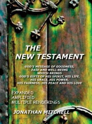 Kniha New Testament, God's Message of Goodness, Ease and Well-Being Which Brings God's Gifts of His Spirit, His Life, His Grace, His Power, His Fairness, Hi JONATHAN P MITCHELL