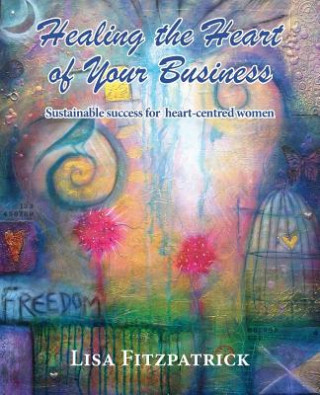 Kniha Healing the Heart of Your Business Lisa Fitzpatrick