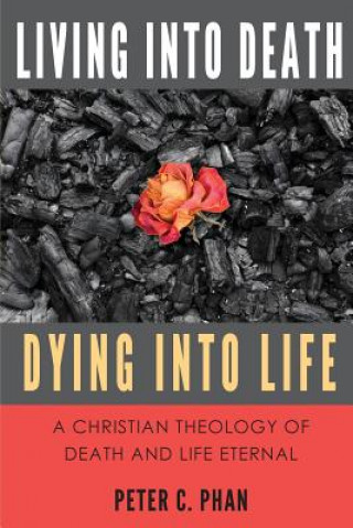 Kniha Living Into Death, Dying Into Life Peter C Phan