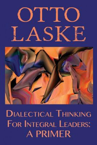 Kniha Dialectical Thinking for Integral Leaders Otto Laske