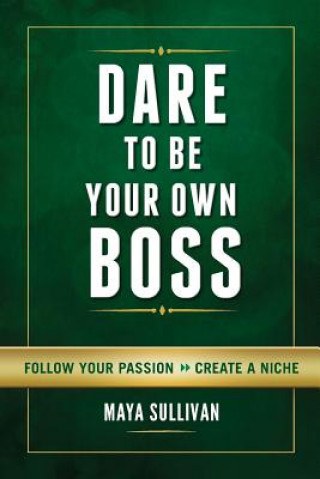 Livre Dare To Be Your Own Boss Maya Sullivan