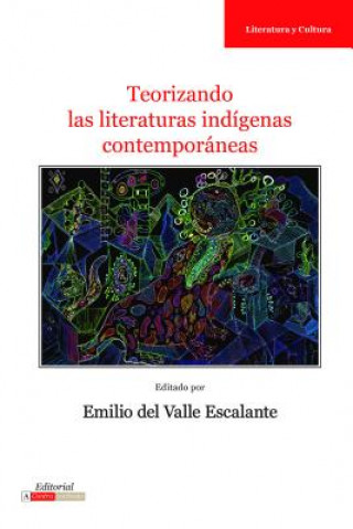 Kniha Teorizando las Literaturas Indigenas Contemporaneas Emilio Del Valle Escalante