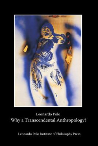 Carte Why a Transcendental Anthropology? Leonardo Polo