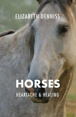 Knjiga Horses, Heartache & Healing Elizabeth Denniss